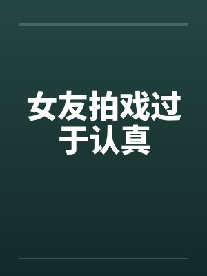 女友拍戏过于认真笔趣阁无弹窗封面