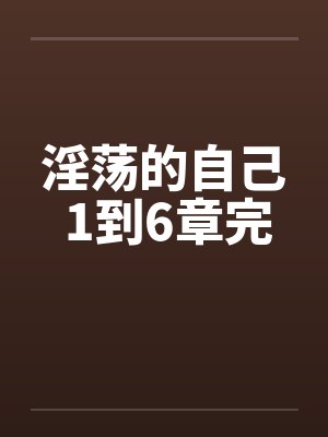 淫荡的自己 1到6章完笔趣阁无弹窗封面