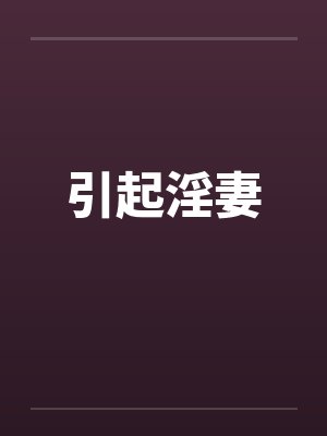 引起淫妻笔趣阁无弹窗封面