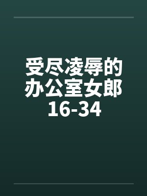 受尽凌辱的办公室女郎16-34by佚名封面