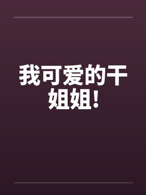 我可爱的干姐姐!by佚名笔趣阁无弹窗封面