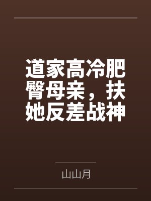 道家高冷肥臀母亲，扶她反差战神姐姐，仙朝骚穴公主妻子为了满足我的绿帽癖，被练气杂役肏成炉鼎鸡巴套子，封面