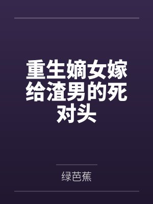 重生嫡女嫁给渣男的死对头封面