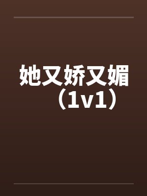 她又娇又媚（1v1）笔趣阁无弹窗封面