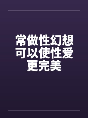 常做性幻想可以使性爱更完美by佚名笔趣阁无弹窗封面