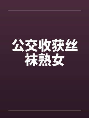 公交收获丝袜熟女by佚名笔趣阁无弹窗封面