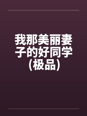 我那美丽妻子的好同学(极品)封面