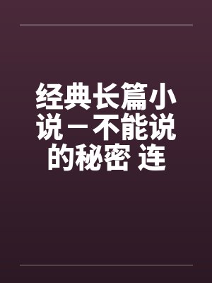 经典长篇小说－不能说的秘密 连载（六）笔趣阁无弹窗封面