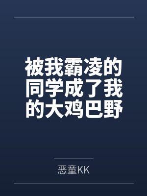 被我霸凌的同学成了我的大鸡巴野爹封面
