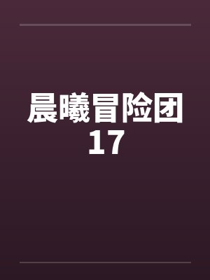晨曦冒险团17笔趣阁无弹窗封面