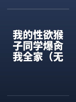 我的性欲猴子同学爆肏我全家（无绿NTL改）封面