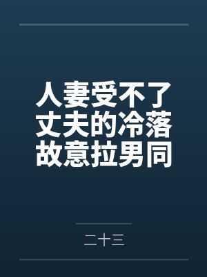 人妻受不了丈夫的冷落故意拉男同学气他by二十三笔趣阁无弹窗封面