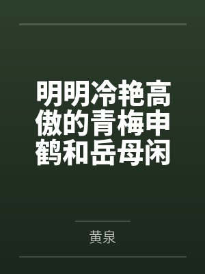 明明冷艳高傲的青梅申鹤和岳母闲云都已经成为我的母女后宫，申鹤却因为保护我而对黄毛肌肉转校生发出不自量封面