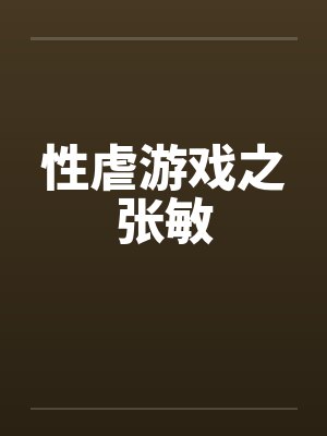 性虐游戏之张敏by佚名笔趣阁无弹窗封面