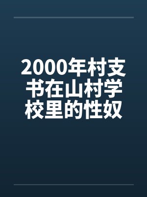 2000年村支书在山村学校里的性奴by佚名封面