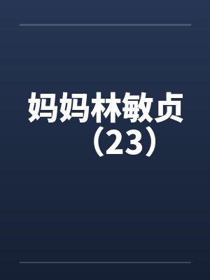 妈妈林敏贞（23）笔趣阁无弹窗封面