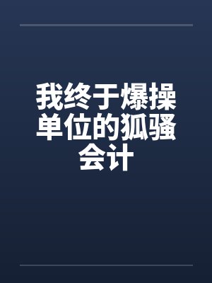 我终于爆操单位的狐骚会计封面
