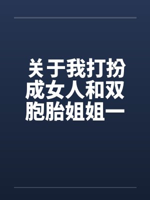关于我打扮成女人和双胞胎姐姐一起卖淫这件事(12)封面
