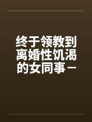 终于领教到离婚性饥渴的女同事－王淑媛by佚名笔趣阁无弹窗封面